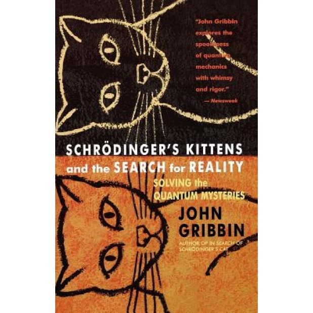 Schrodinger's Kittens and the Search for Reality: Solving the Quantum Mysteries Tag: Author of in Search of Schrod. Cat, John R. Gribbin