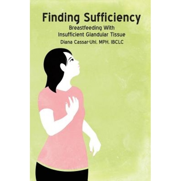 Finding Sufficiency: Breastfeeding with Insufficient Glandular Tissue, Diana Cassar-Uhl (Author)