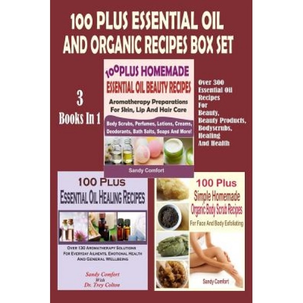 100 Plus Essential Oil and Organic Recipes Box Set: Over 300 Essential Oil Recipes for Beauty, Beauty Products, Bodyscrubs, Healing and Health (3 Book, Sandy Comfort (Author)