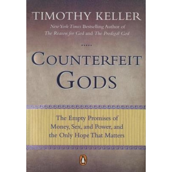 Counterfeit Gods: The Empty Promises of Money, Sex, and Power, and the Only Hope That Matters, Timothy J. Keller (Author)