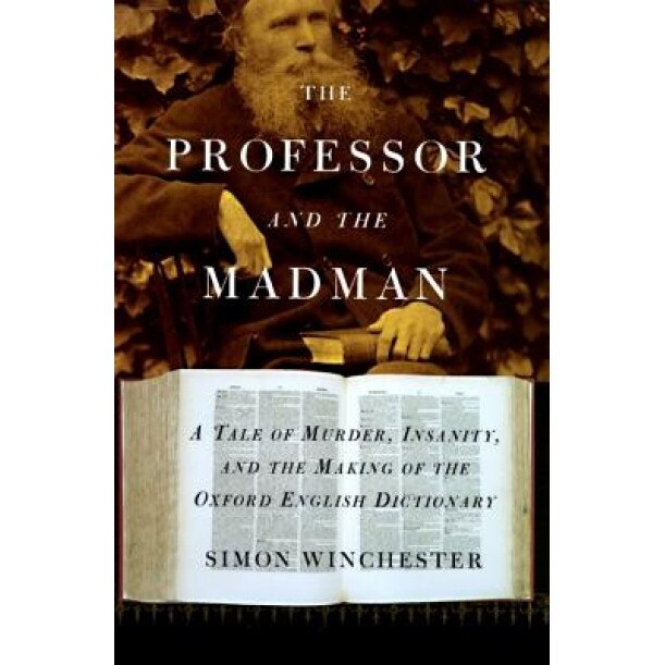 The Professor and the Madman: A Tale of Murder, Insanity, and the Making of the Oxford English Dictionary, Simon Winchester