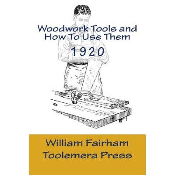 Woodwork Tools and How to Use Them: The Woodworker Series - Toolemera Press, William Fairham (Author)