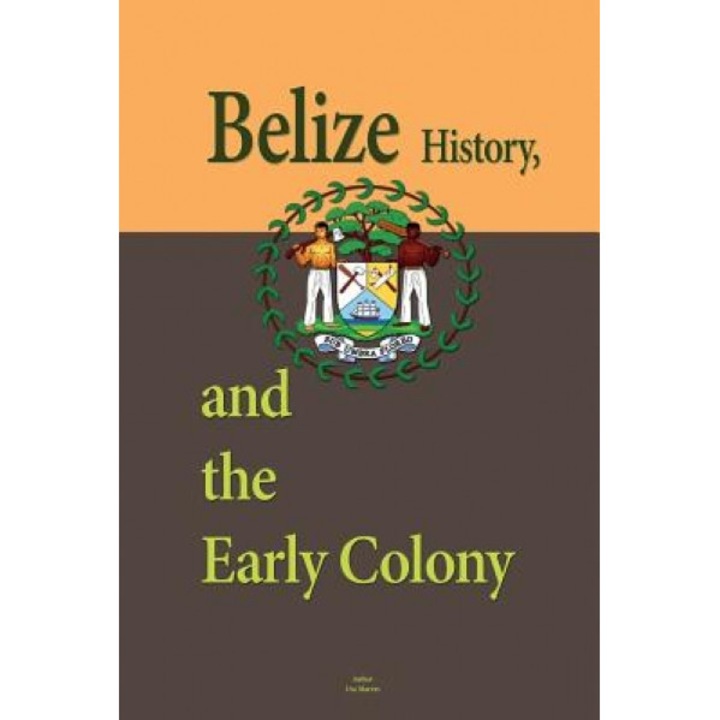 Belize History, and the Early Colony: Ancient Mayan Civilization, Slavery in the Settlement, 1794-1838, the Society and Its Environment, Cultural Dive, Uzo Marvin (Author)
