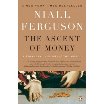 The Ascent of Money: A Financial History of the World, Niall Ferguson The Ascent of Money: A Financial History of the World, Niall Ferguson