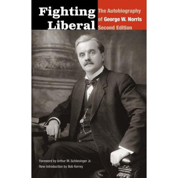 Fighting Liberal: The Autobiography of George W. Norris, George W. Norris (Author)