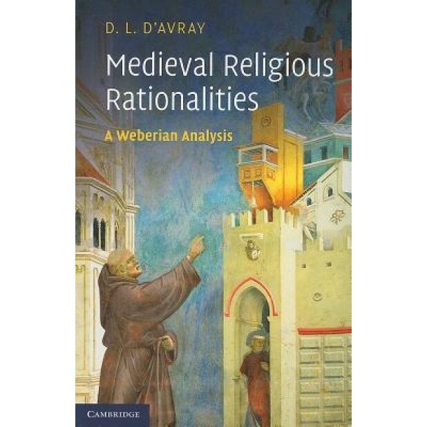 Medieval Religious Rationalities: A Weberian Analysis, D. L. D'Avray (Author)