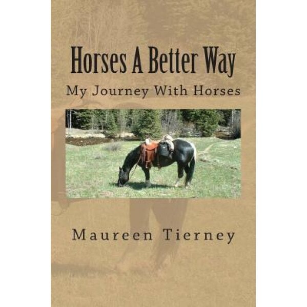 Horses a Better Way: My Journey with Horses, Maureen Tierney (Author)