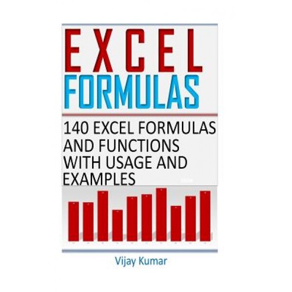 Excel Formulas: 140 Excel Formulas and Functions with Usage and Examples, Vijay Kumar (Author)