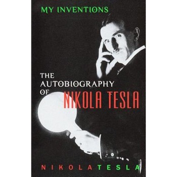 My Inventions: The Autobiography of Nikola Tesla, Nikola Tesla (Author) My Inventions: The Autobiography of Nikola Tesla, Nikola Tesla (Author)