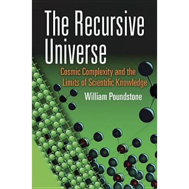 The Recursive Universe: Cosmic Complexity and the Limits of Scientific Knowledge, William Poundstone (Author)