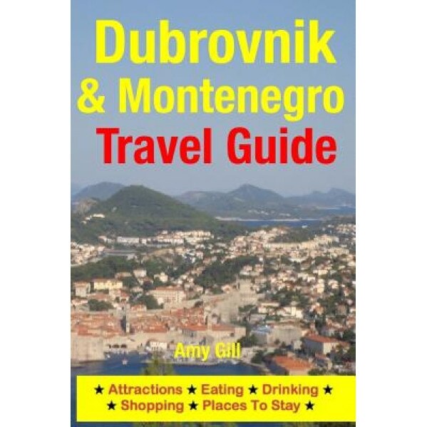 Dubrovnik & Montenegro Travel Guide: Attractions, Eating, Drinking, Shopping & Places to Stay, Amy Gill (Author)