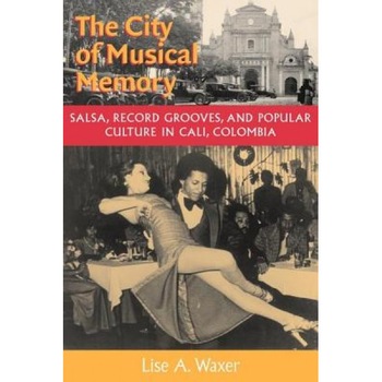 The City of Musical Memory City of Musical Memory City of Musical Memory City of Musical Memory City of Musical: Salsa, Record Grooves and Popular Cul, Lise A. Waxer (Author) The City of Musical Memory City of Musical Memory City of Musical Memory City of Musical Memory City of Musical: Salsa, Record Grooves and Popular Cul, Lise A. Waxer (Author)