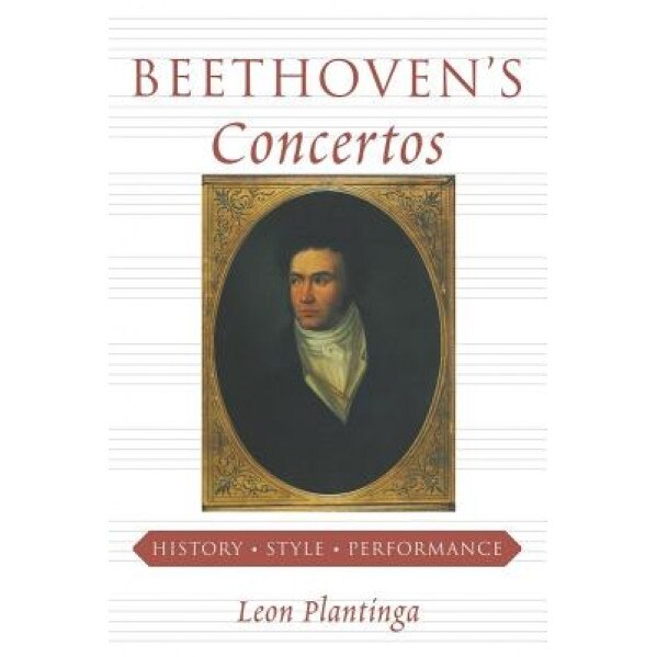 Beethoven's Concertos: History, Style, Performance, Leon Plantinga (Author)