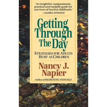 Getting Through the Day: Strategies for Adults Hurt as Children, Nancy J. Napier Getting Through the Day: Strategies for Adults Hurt as Children, Nancy J. Napier