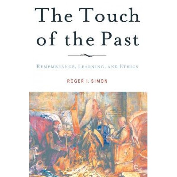 The Touch of the Past: Remembrance, Learning, and Ethics, Roger I. Simon (Author)