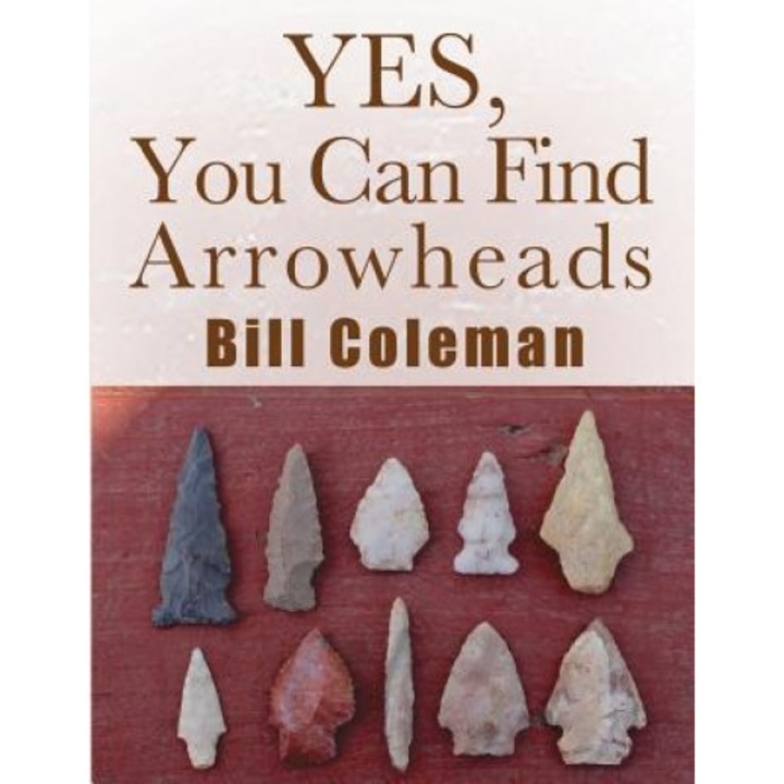 Yes, You Can Find Arrowheads!, Bill Coleman (Author)