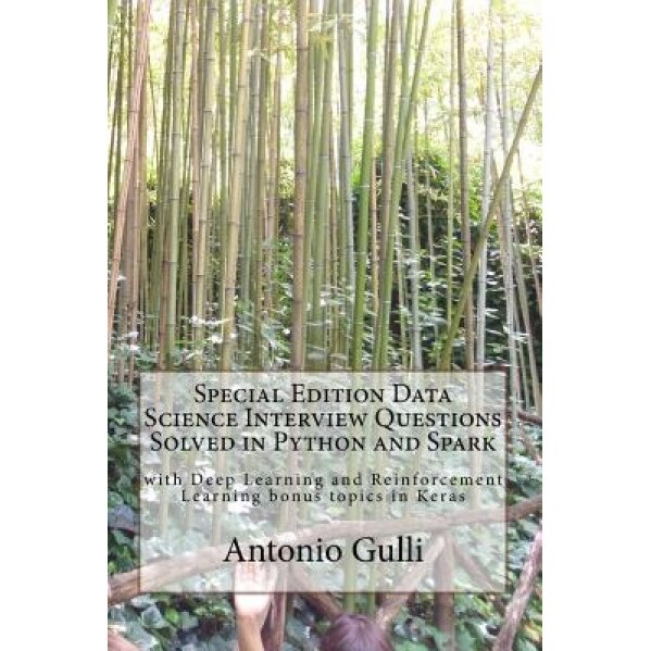 Special Edition Data Science Interview Questions Solved in Python and Spark: With Deep Learning and Reinforcement Learning Bonus Topics in Keras, Antonio Gulli (Author)