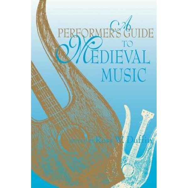A Performer's Guide to Medieval Music: Early Music America: Performer's Guides to Early Music, Ross W. Duffin (Editor)