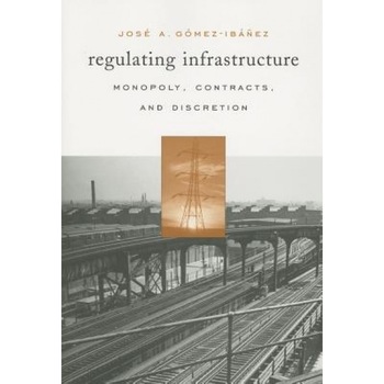Regulating Infrastructure: Monopoly, Contracts, and Discretion - Jose A. Gomez-Ibanez (Author) Regulating Infrastructure: Monopoly, Contracts, and Discretion - Jose A. Gomez-Ibanez (Author)