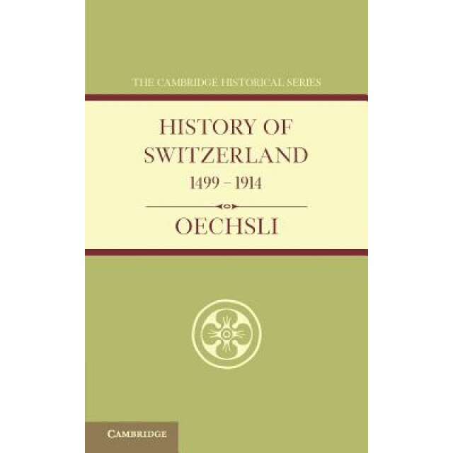 History of Switzerland 1499 1914, Wilhelm Oechsli (Author)