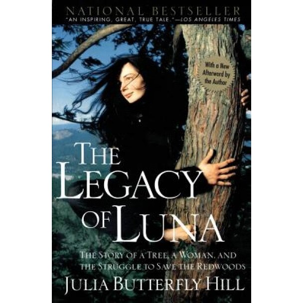 Legacy of Luna: The Story of a Tree, a Woman and the Struggle to Save the Redwoods, Julia Butterfly Hill