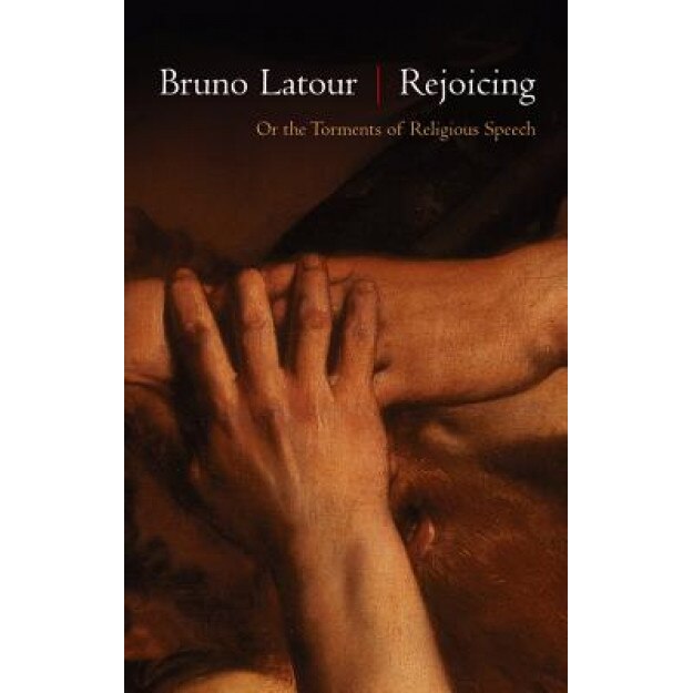 Rejoicing: Or the Torments of Religious Speech, Bruno Latour (Author)