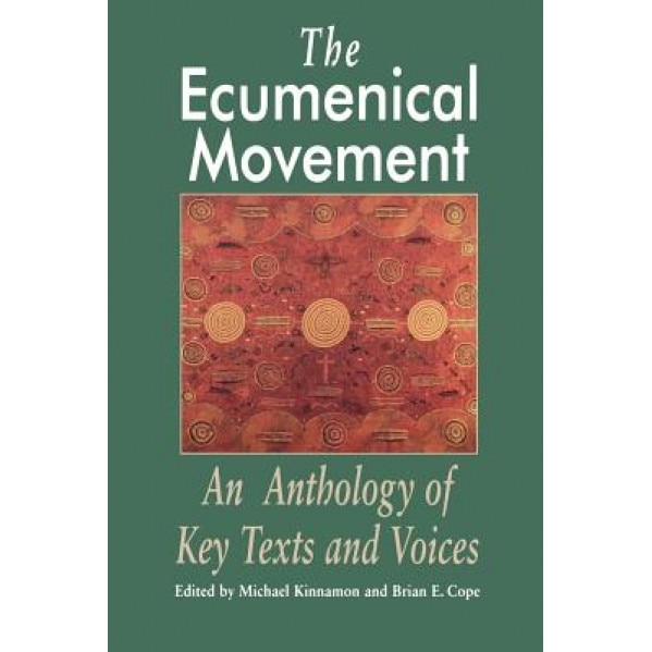 The Ecumenical Movement: An Anthology of Basic Texts and Voices, Michael Kinnamon (Editor)