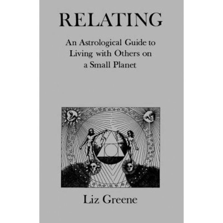 Relating: An Astrological Guide to Living with Others on a Small Planet - Liz Greene