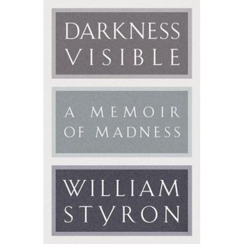 Darkness Visible: A Memoir of Madness, William Styron Darkness Visible: A Memoir of Madness, William Styron