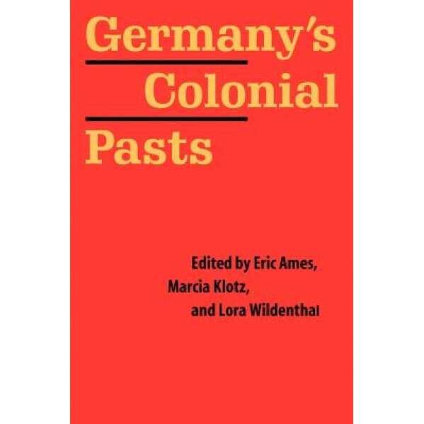 Germany's Colonial Pasts, Eric Ames (Editor)