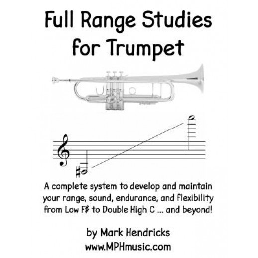Full Range Studies for Trumpet: A Complete System to Develop and Maintain Your Range, Sound, Endurance, and Flexibility from Low F# to Double High C ., Mark Hendricks (Author)
