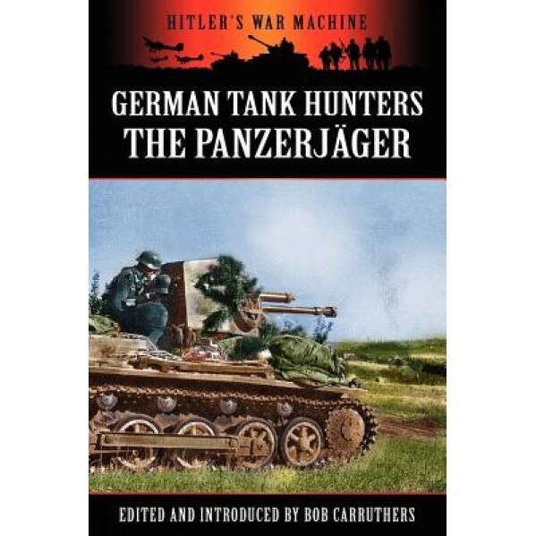 German Tank Hunters - The Panzerj Ger, Bob Carruthers (Editor)