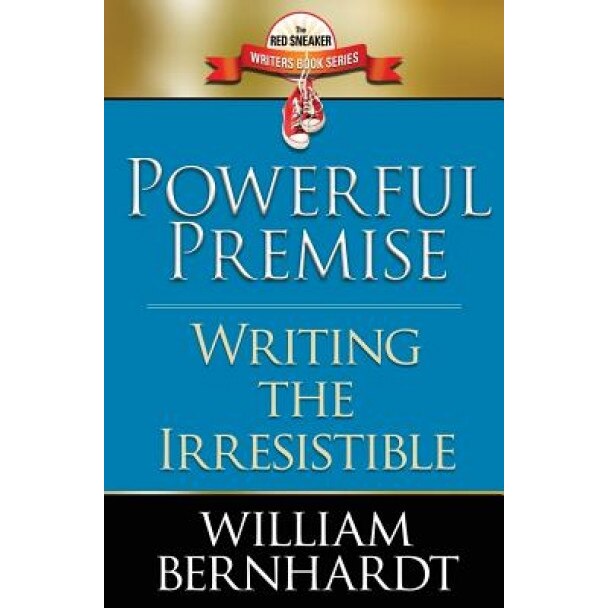 Powerful Premise: Writing the Irresistible, William Bernhardt (Author)