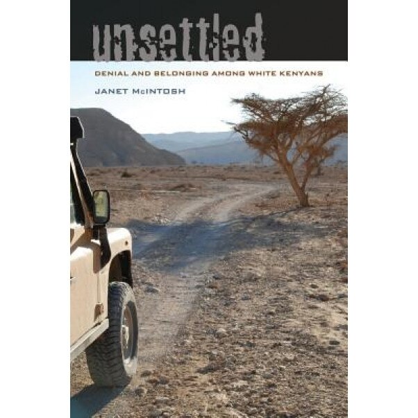 Unsettled: Denial and Belonging Among White Kenyans, Janet McIntosh (Author)