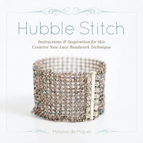 Hubble Stitch: Instructions & Inspiration for This Adaptable New Lace Beadwork Technique, Melanie De Migel (Author)