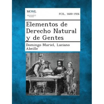 Elementos de Derecho Natural y de Gentes, Domingo Muriel (Author) Elementos de Derecho Natural y de Gentes, Domingo Muriel (Author)