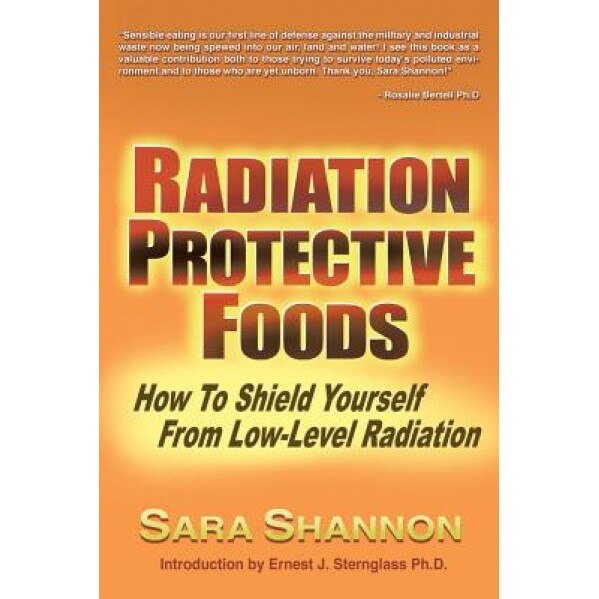 Radiation Protective Foods: How to Shield Yourself from Low-Level Radiation, Sara Shannon (Author)