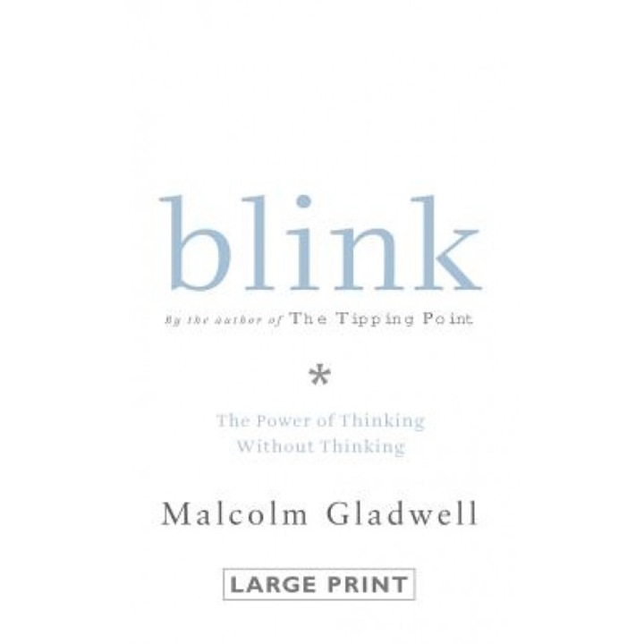 Blink: The Power of Thinking Without Thinking - Malcolm Gladwell