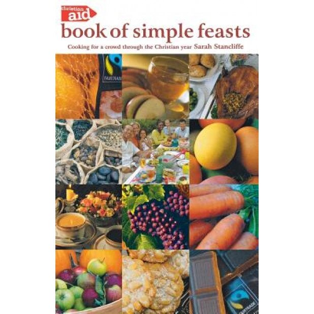 The Christian Aid Book of Simple Feasts: Cooking for a Crowd Through the Christian Year, Sarah Stancliffe (Author)