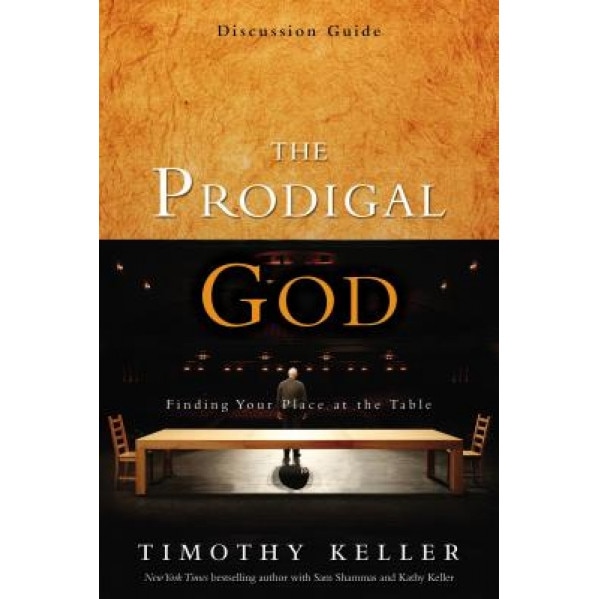 The Prodigal God Discussion Guide: Finding Your Place at the Table, Timothy J. Keller