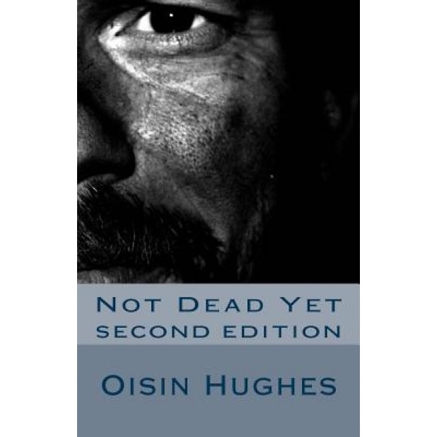 Not Dead Yet - Second Edition: Sequel to That I May Die Roaming, MR Oisin M. Hughes (Author)