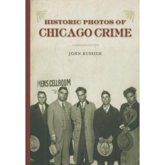 Historic Photos of Chicago Crime: The Capone Era, John Russick (Author)