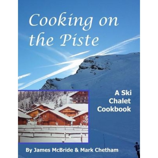 Cooking on the Piste: A Ski Chalet Cookbook, MR James McBride (Author)