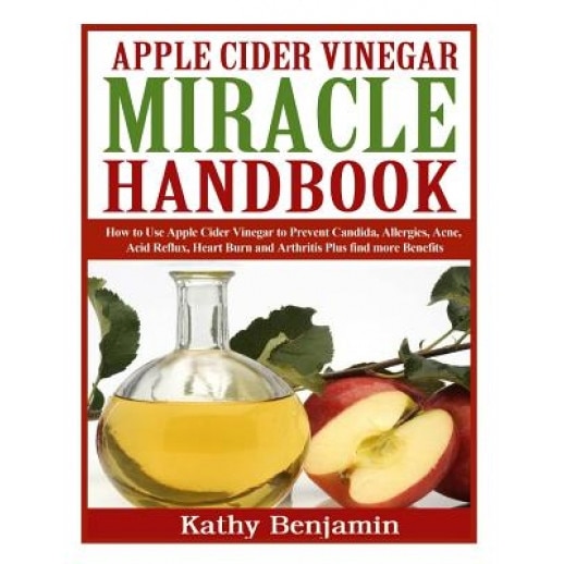 Apple Cider Vinegar Miracle Handbook: The Ultimate Health Guide to Silky Hair, Weight Loss, and Glowing Skin! How to Use Apple Cider Vinegar to Preven, Kathy Benjamin (Author)