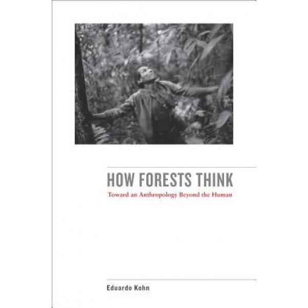 How Forests Think: Toward an Anthropology Beyond the Human, Eduardo Kohn (Author)