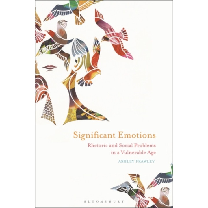 Significant Emotions: Rhetoric And Social Problems In A Vulnerable Age - Ashley Frawley