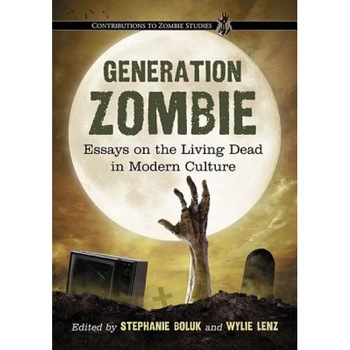 Generation Zombie: Essays on the Living Dead in Modern Culture, Stephanie Boluk (Editor) Generation Zombie: Essays on the Living Dead in Modern Culture, Stephanie Boluk (Editor)