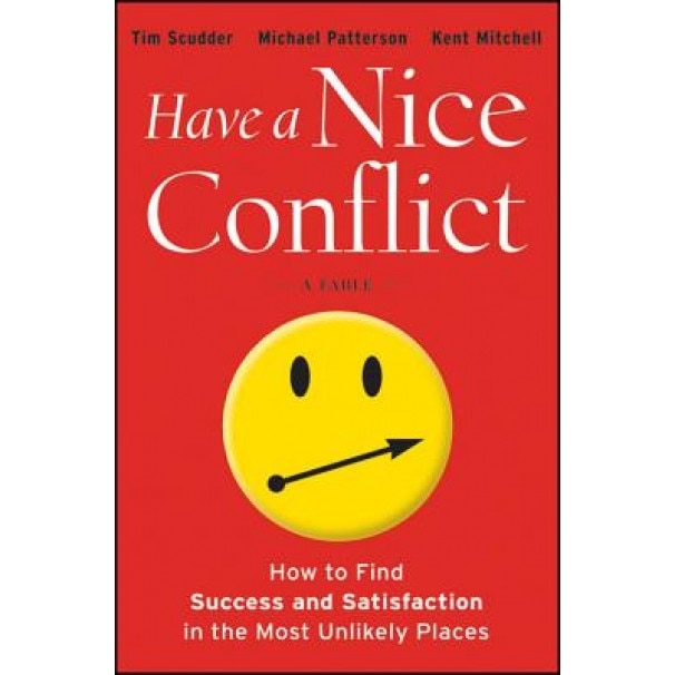 Have a Nice Conflict: How to Find Success and Satisfaction in the Most Unlikely Places - Tim Scudder (Author)
