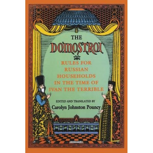 The Domostroi: Rules for Russian Households in the Time of Ivan the Terrible, Carolyn Johnston Pouncy (Author)