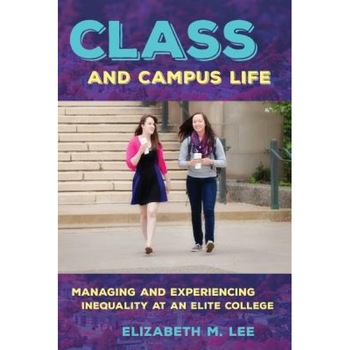 Class and Campus Life: Managing and Experiencing Inequality at an Elite College, Elizabeth M. Lee (Author) Class and Campus Life: Managing and Experiencing Inequality at an Elite College, Elizabeth M. Lee (Author)